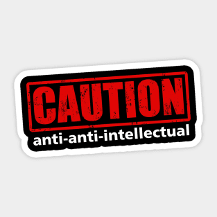 Caution: Anti-anti-intellectual Sticker